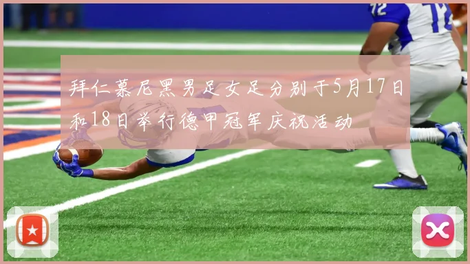 拜仁慕尼黑男足女足分别于5月17日和18日举行德甲冠军庆祝活动